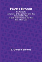 Puck's Broom; The wonderful adventures of George Henry & his dog Alexander who went to seek their fortunes in the Once upon a time land (French Edition) 9362924927 Book Cover