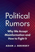 Political Rumors: Why We Accept Misinformation and How to Fight It 0691251738 Book Cover