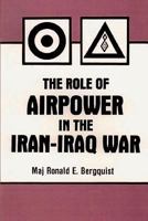The Role of Airpower in the Iran-Iraq War 158566023X Book Cover