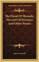 The Flood of Thessaly, the Girl of Provence; And Other Poems 1241095809 Book Cover