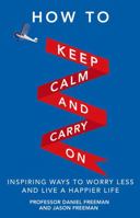 How to Keep Calm and Carry on: Inspiring Ways to Worry Less and Live a Happier Life 0273777750 Book Cover