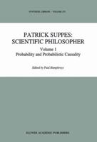 Patrick Suppes: Scientific Philosopher: Volume 1: Probability and Probabilistic Causality Volume 2: Philosophy of Physics, Theory Structure and Measurement ... and Action Theory (Synthese Library) 0792325524 Book Cover