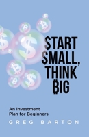 Start Small, Think Big: An Investment Plan For Beginners 0228810760 Book Cover