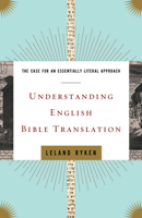 Understanding English Bible Translation: The Case for an Essentially Literal Approach 1433502798 Book Cover