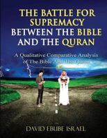 The Battle for Supremacy Between The Bible and The Quran: A Qualitative Comparative Analysis of The Bible and The Quran 1530348781 Book Cover