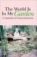 The World Is in My Garden: A Journey of Consciousness 0738858714 Book Cover