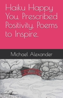 Haiku Happy You. Prescribed Positivity. Poems to Inspire 1707892598 Book Cover