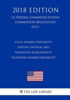 Local Number Portability Porting Interval and Validation Requirements - Telephone Number Portability (US Federal Communications Commission Regulation) (FCC) 1727795164 Book Cover