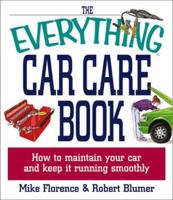 The Everything Car Care Book: How to Maintain Your Car and Keep It Running Smoothly (Everything Series) 1580627323 Book Cover