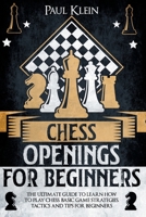 CHESS OPENINGS FOR BEGINNERS: THE ULTIMATE GUIDE TO LEARN HOW TO PLAY CHESS, BASI GAME STRATEGIES, TACTICS AND TIPS FOR BEGINNERS B08W3MCGYC Book Cover