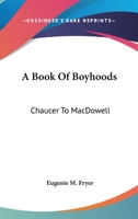 A Book Of Boyhoods: Chaucer To MacDowell 1163100897 Book Cover