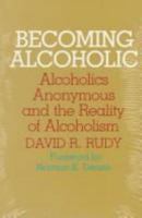 Becoming Alcoholic: Alcoholics Anonymous and the Reality of Alcoholism 0809312441 Book Cover