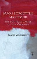 Mao's Forgotten Successor: The Political Career of Hua Guofeng 0230542476 Book Cover