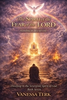 The Spirit of the Fear of the LORD: The Beauty of Holy Reverence (Dwelling in the Sevenfold Spirit of God) B0GLYQR5FM Book Cover