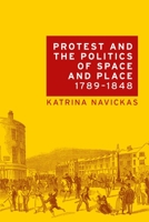Protest and the Politics of Space and Place, 1789-1848 1526116707 Book Cover