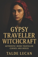 Gypsy Traveller Witchcraft: Authentic Irish Traveller Curses and Hexes B0FCSDKGSZ Book Cover