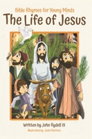 The Life of Jesus: Bible Rhymes for Young Minds 1953177549 Book Cover