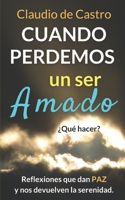 Cuando Perdemos Un Ser Amado �qu� Hacer?: Reflexiones Que Nos Dan Paz Y Nos Acercan a Dios 1977626041 Book Cover