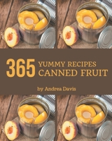 365 Yummy Canned Fruit Recipes: Yummy Canned Fruit Cookbook - All The Best Recipes You Need are Here! B08HJ535G1 Book Cover