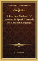 A Practical Method, Of Learning To Speak Correctly, The Castilian Language 1145496660 Book Cover