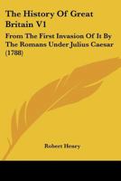 The History Of Great Britain V1: From The First Invasion Of It By The Romans Under Julius Caesar 1120889561 Book Cover