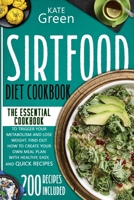 Sirtfood Diet Cookbook: The Essential Cookbook to Trigger Your Metabolism and Lose Weight. Find Out How to Create Your Own Meal Plan With Healthy, Easy, and Quick Recipes | 200 Recipes Included B08RH7WNPH Book Cover