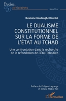 Le dualisme constitutionnel sur la forme de l'Etat au Tchad: Une confrontation dans la recherche de la refondation de l'Etat Tchadien (Études Africaines) (French Edition) 2336405881 Book Cover