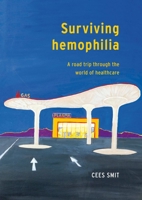 Surviving Hemophilia: A Road Trip Through the World Of Healthcare 9463012915 Book Cover