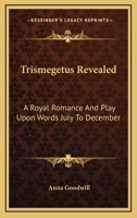 Trismegetus Revealed: A Royal Romance And Play Upon Words July To December 1162790946 Book Cover