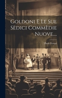 Goldoni E Le Sue Sèdici Commèdie Nuove.... 102168824X Book Cover