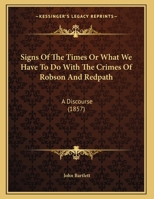 Signs Of The Times Or What We Have To Do With The Crimes Of Robson And Redpath: A Discourse 1104304791 Book Cover