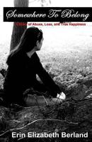 Somewhere to Belong: A Story of Abuse, Loss, and True Happiness 1470034131 Book Cover