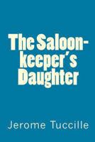 The Saloon-keeper's Daughter 1456546783 Book Cover