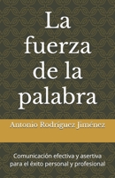 La fuerza de la palabra: Comunicación efectiva y asertiva para el éxito personal y profesional (Spanish Edition) B0DRNHWDGQ Book Cover