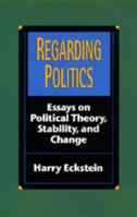 Regarding Politics: Essays on Political Theory, Stability, and Change 0520328744 Book Cover