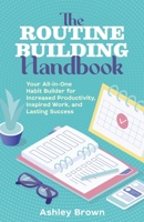 The Routine Building Handbook: Your All-in-One Habit Builder for Increased Productivity, Inspired Work, and Lasting Success 1646042468 Book Cover