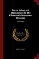 Burns Holograph Manuscripts In The Kilmarnock Monument Museum: With Notes 1241032270 Book Cover