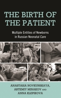 The Birth of the Patient: Multiple Entities of Newborns in Russian Neonatal Care 1666937401 Book Cover