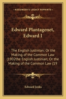 Edward Plantagenet, Edward I: The English Justinian; Or the Making of the Common Law (1902the English Justinian; Or the Making of the Common Law (19 1163917834 Book Cover