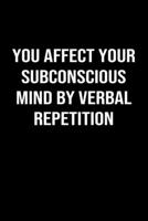 You Affect Your Subconscious Mind By Verbal Repetition: A softcover blank lined journal to jot down ideas, memories, goals, and anything else that comes to mind. 1688480846 Book Cover