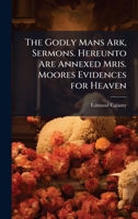 The Godly Mans Ark, Sermons. Hereunto Are Annexed Mris. Moores Evidences for Heaven 1023892634 Book Cover