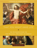 That You Might Have Life: An Introduction to the Paschal Mystery of Christ Workbook 1505119391 Book Cover