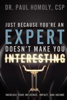 Just Because You're an Expert ... Doesn't Make You Interesting 1599770415 Book Cover
