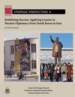 Redefining Success: Applying Lessons in Nuclear Diplomacy from North Korea to Iran: Institute for National Strategic Studies, Strategic Perspectives, No. 1 1478193336 Book Cover