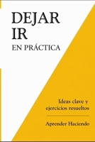 Dejar ir EN PRÁCTICA: Ideas clave y ejercicios resueltos (Aprender Haciendo) (Spanish Edition) B0GYWJLM9D Book Cover