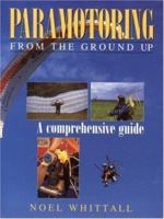 Paramotoring From The Ground Up: A Comprehensive Guide 1840371056 Book Cover