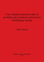 L'axe rhodano-jurassien dans le probleme des relations sud-nord au Neolithique ancien 0860549070 Book Cover