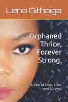 Orphaned Thrice, Forever Strong.: A Tale of Love, Loss, and Survival B0F1ZCGYN1 Book Cover