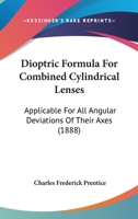 Dioptric Formula For Combined Cylindrical Lenses: Applicable For All Angular Deviations Of Their Axes 1104118033 Book Cover