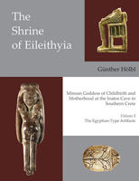 The Shrine of Eileithyia, Minoan Goddess of Childbirth and Motherhood, at the Inatos Cave in Southern Crete: Volume I - The Egyptian-Type Artifacts 1931534349 Book Cover
